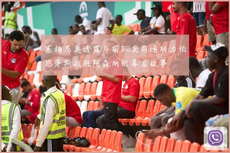塞梅尼奥透露与前队友沟通助力伯恩茅斯战胜阿森纳的幕后故事