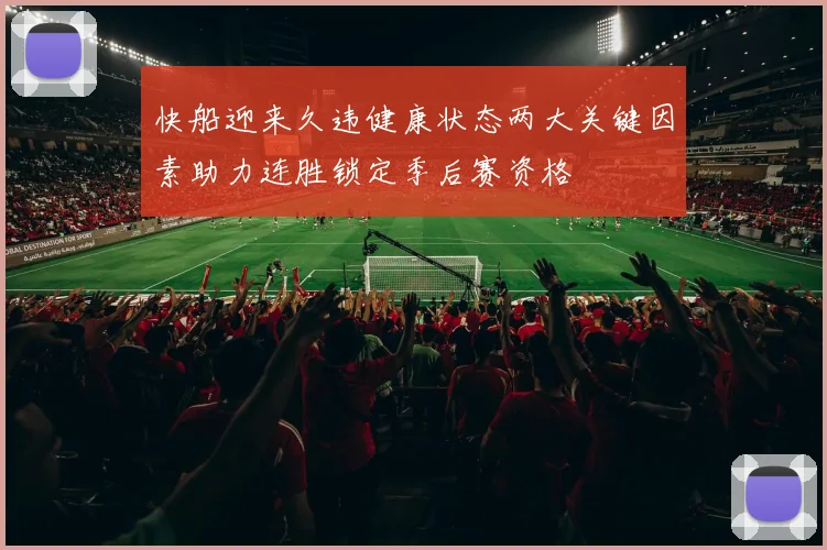 快船迎来久违健康状态两大关键因素助力连胜锁定季后赛资格